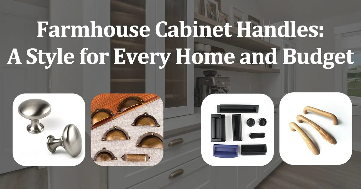 Farmhouse Cabinet Handles- A Style for Every Home and Budget